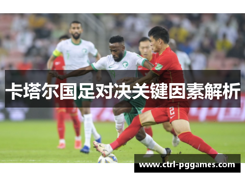 卡塔尔国足对决关键因素解析