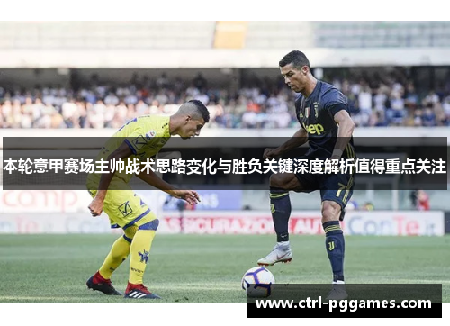 本轮意甲赛场主帅战术思路变化与胜负关键深度解析值得重点关注