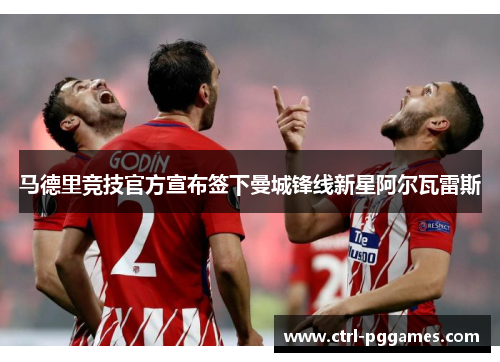 马德里竞技官方宣布签下曼城锋线新星阿尔瓦雷斯